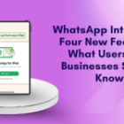 WhatsApp Introduces Four New Features: What Users and Businesses Should Know